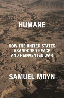 Cover for Samuel Moyn · Humane: How the United States Abandoned Peace and Reinvented War (Paperback Book) (2022)