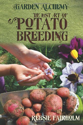 The Lost Art of Potato Breeding (Garden Alchemy) - Rebsie Fairholm - Books - Skylight Press - 9781908011190 - December 31, 2013
