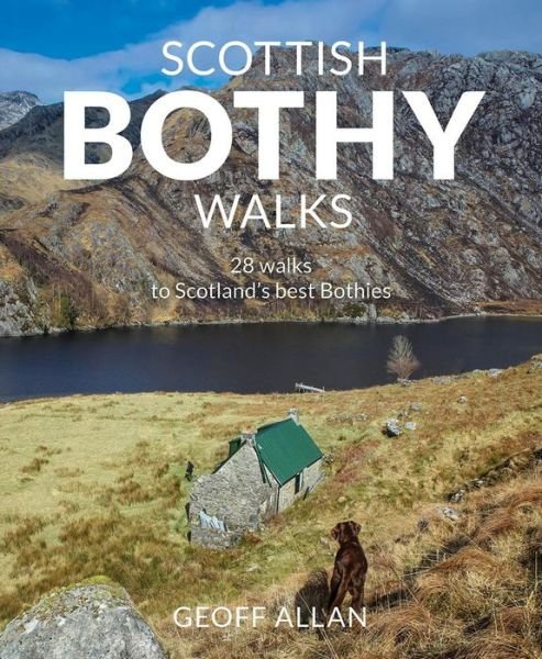 Scottish Bothy Walks: Scotland's 28 best bothy adventures - Geoff Allan - Books - Wild Things Publishing Ltd - 9781910636190 - March 1, 2020