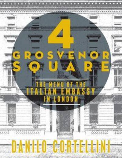 Cover for Danilo Cortellini · 4 Grosvenor Square: The Menu of the Italian Embassy in London (Hardcover Book) (2016)