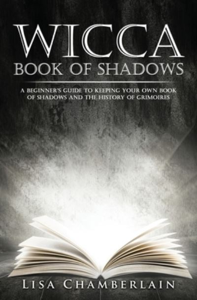 Cover for Lisa Chamberlain · Wicca Book of Shadows: A Beginner's Guide to Keeping Your Own Book of Shadows and the History of Grimoires (Pocketbok) (2015)