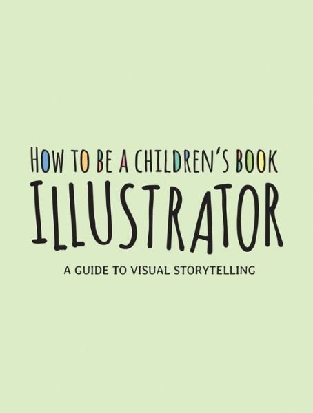 Cover for Publishing 3dtotal · How to Be a Children's Book Illustrator: A Guide to Visual Storytelling (Paperback Book) (2020)