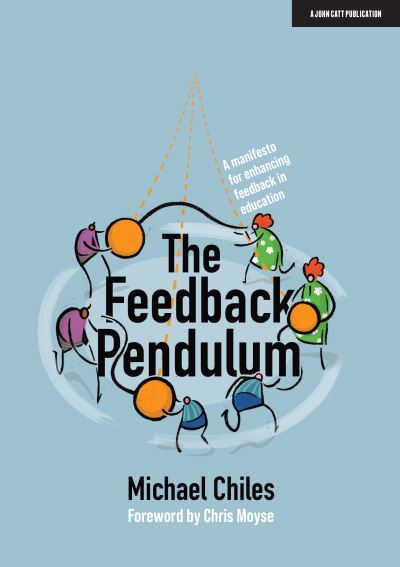 Cover for Michael Chiles · The Feedback Pendulum: A manifesto for enhancing feedback in education (Paperback Book) (2020)