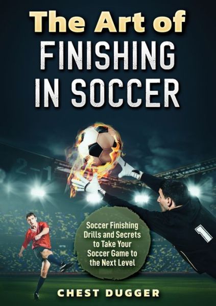 The Art of Finishing in Soccer - Chest Dugger - Books - Abiprod Pty Ltd - 9781922462190 - March 20, 2022