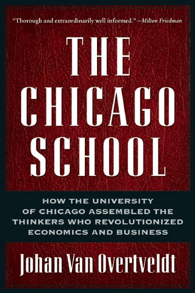 Cover for Johan Van Overtveldt · The Chicago School: How the University of Chicago Assembled the Thinkers Who Revolutionized Economics and Business (Paperback Book) [First Trade Paper edition] (2009)