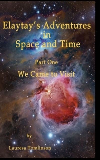 Cover for Lauresa A Tomlinson · Elaytay's Adventures in Space and time: We Came to Visit (Hardcover Book) (2018)