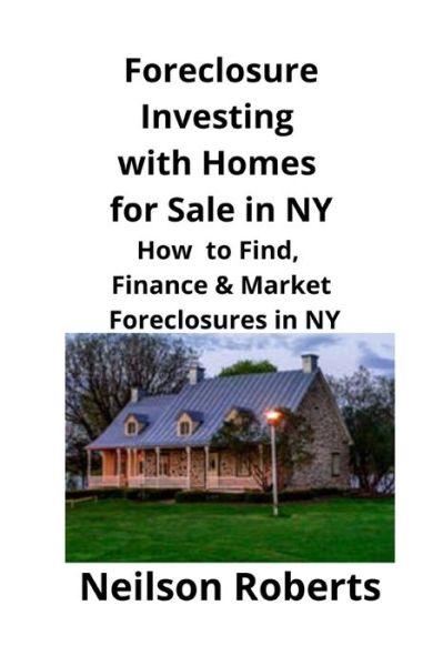 Cover for Neilson Roberts · Foreclosure Investing with Homes for Sale in NY: How to Find, Finance &amp; Market Foreclosures in NY (Paperback Book) (2020)