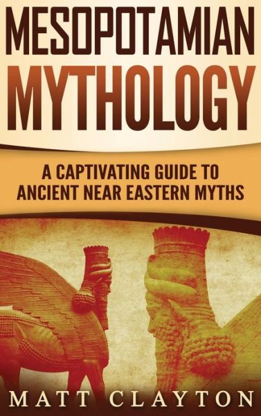 Cover for Matt Clayton · Mesopotamian Mythology : A Captivating Guide to Ancient Near Eastern Myths (Hardcover Book) (2020)