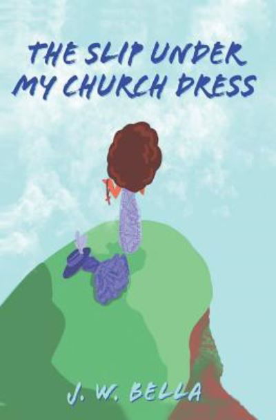 The Slip Under My Church Dress - J W Bella - Books - Pen2Pad Ink - 9781970135190 - June 11, 2019