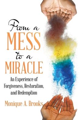 Cover for Monique A Brooks · From a Mess to a Miracle: An Experience of Forgiveness, Restoration, and Redemption (Hardcover Book) (2020)