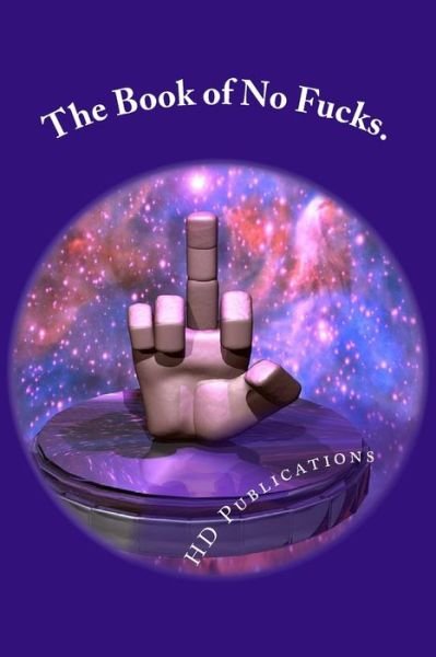 The Book of No Fucks. - HD Publications - Books - CreateSpace Independent Publishing Platf - 9781977730190 - September 28, 2017