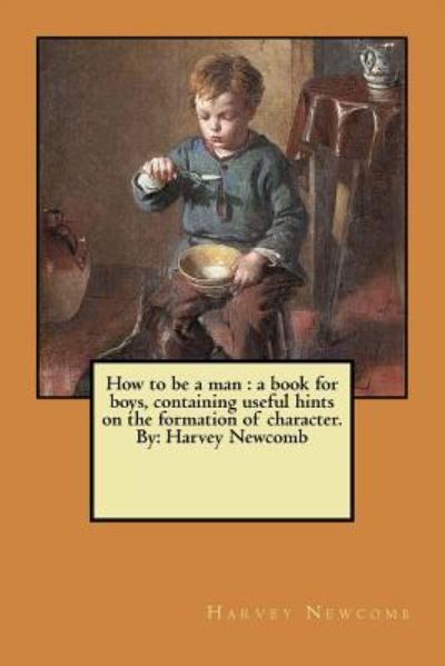 Cover for Harvey Newcomb · How to be a man : a book for boys, containing useful hints on the formation of character. By (Paperback Book) (2017)