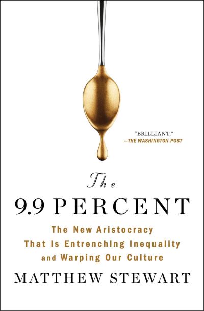 Cover for Matthew Stewart · The 9.9 Percent: The New Aristocracy That Is Entrenching Inequality and Warping Our Culture (Paperback Book) (2022)