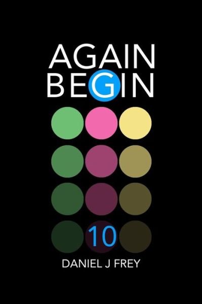 Again Begin 10 - Daniel John Frey - Böcker - Independently Published - 9781983229190 - 20 juni 2018