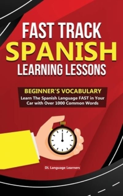 Cover for DL Language Learners · Fast Track Spanish Learning Lessons - Beginner's Vocabulary: Learn The Spanish Language FAST in Your Car with Over 1000 Common Words (Paperback Book) (2019)