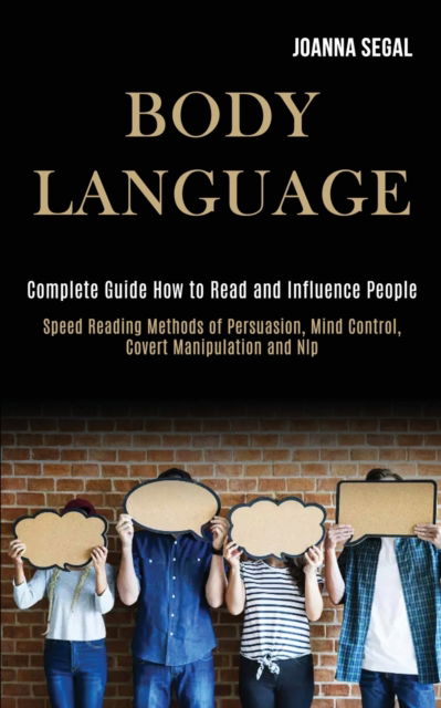 Cover for Joanna Segal · Body Language: Complete Guide How to Read and Influence People (Speed Reading Methods of Persuasion, Mind Control, Covert Manipulation and Nlp) (Paperback Book) (2020)