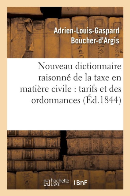 Cover for Boucher-d'Argis · Nouveau Dictionnaire Raisonne de la Taxe En Matiere Civile, Et Texte Des Tarifs Et Des Ordonnances (Paperback Book) (2016)