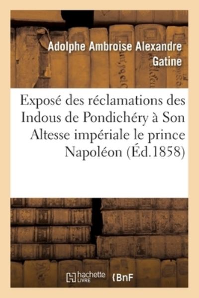 Cover for Gatine-a · Exposé des réclamations des Indous de Pondichéry à Son Altesse impériale le prince Napoléon (Paperback Book) (2018)