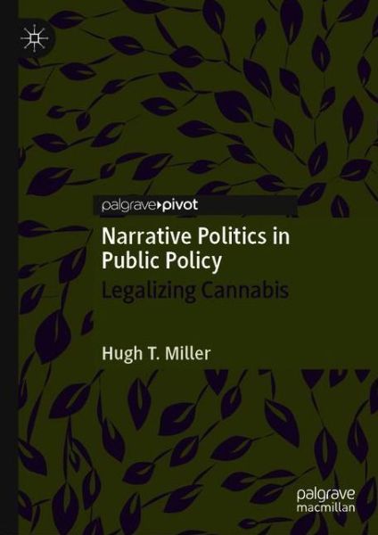 Cover for Hugh T. Miller · Narrative Politics in Public Policy: Legalizing Cannabis (Hardcover Book) [1st ed. 2020 edition] (2020)