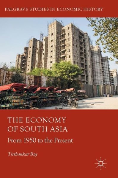 Cover for Tirthankar Roy · The Economy of South Asia: From 1950 to the Present - Palgrave Studies in Economic History (Gebundenes Buch) [1st ed. 2017 edition] (2017)