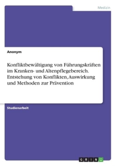 Cover for Anonym · Konfliktbewaltigung von Fuhrungskraften im Kranken- und Altenpflegebereich. Entstehung von Konflikten, Auswirkung und Methoden zur Pravention (Paperback Book) (2020)