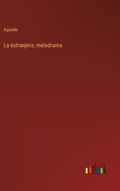 Cover for Aguado · La estranjera, melodrama (Innbunden bok) (2022)