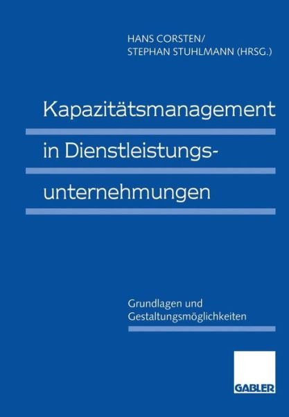 Kapazitatsmanagement in Dienstleistungsunternehmungen: Grundlagen Und Gestaltungsmoeglichkeiten - Hans Corsten - Books - Gabler Verlag - 9783409132190 - October 15, 1997