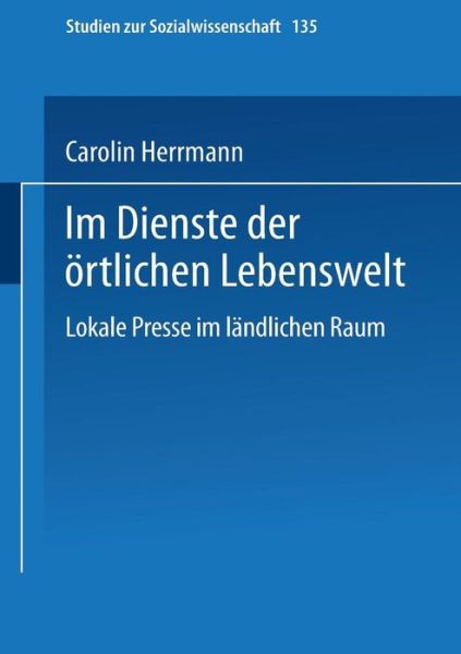 Cover for Carolin Herrmann · Im Dienste Der OErtlichen Lebenswelt: Lokale Presse Im Landlichen Raum - Studien Zur Sozialwissenschaft (Paperback Book) [1993 edition] (1993)