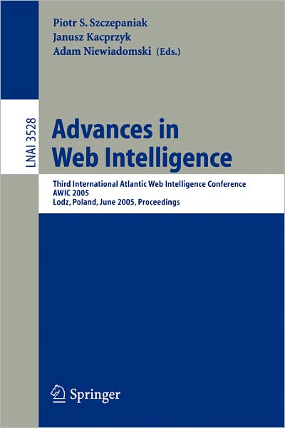 Advances in Web Intelligence: Third International Atlantic Web Intelligence Conference, Awic 2005, Lodz, Poland, June 6-9, 2005, Proceedings - Lecture Notes in Computer Science - Piotr S Szczepaniak - Books - Springer-Verlag Berlin and Heidelberg Gm - 9783540262190 - May 30, 2005