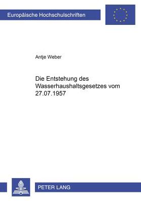 Cover for Antje Weber · Die Entstehung Des Wasserhaushaltsgesetzes Vom 27.07.1957 - Europaeische Hochschulschriften Recht (Paperback Book) [German edition] (2005)