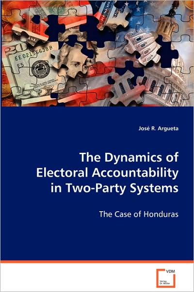 The Dynamics of Electoral Accountability in Two-partysystems: the Case of Honduras - Jose R. Argueta - Books - VDM Verlag - 9783639065190 - August 20, 2008