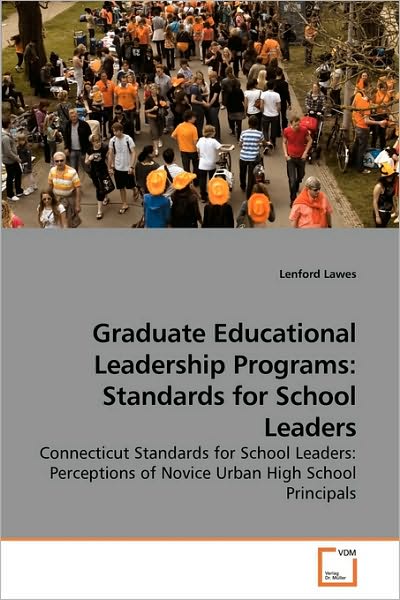 Graduate Educational Leadership Programs: Standards for School Leaders: Connecticut Standards for School Leaders: Perceptions of Novice Urban High School Principals - Lenford Lawes - Books - VDM Verlag - 9783639151190 - November 11, 2009