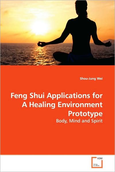 Cover for Shou-Jung Wei · Feng Shui Applications for A Healing Environment Prototype (Paperback Book) (2009)