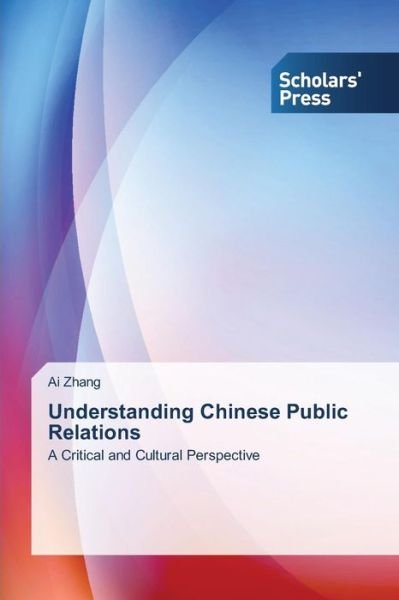 Understanding Chinese Public Relations - Zhang Ai - Bücher - Scholars' Press - 9783639669190 - 11. Dezember 2014