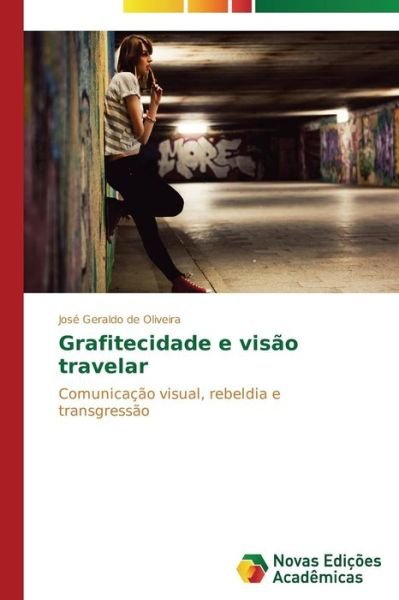 Grafitecidade E Visão Travelar: Comunicação Visual, Rebeldia E Transgressão - José Geraldo De Oliveira - Kirjat - Novas Edições Acadêmicas - 9783639685190 - keskiviikko 26. marraskuuta 2014