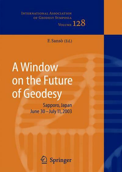 Cover for Fernando Sanso · A Window on the Future of Geodesy: Proceedings of the International Association of Geodesy. IAG General Assembly, Sapporo, Japan June 30 - July 11, 2003 - International Association of Geodesy Symposia (Paperback Book) [Softcover reprint of hardcover 1st ed. 2005 edition] (2010)