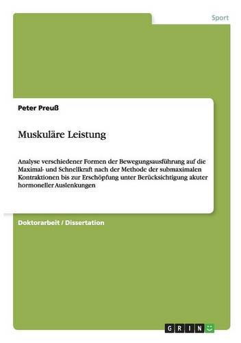 Cover for Peter Preuss · Muskulare Leistung: Analyse verschiedener Formen der Bewegungsausfuhrung auf die Maximal- und Schnellkraft nach der Methode der submaximalen Kontraktionen bis zur Erschoepfung unter Berucksichtigung akuter hormoneller Auslenkungen (Paperback Book) [German edition] (2013)