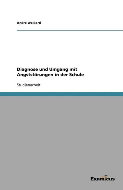 Diagnose und Umgang mit Angststoerungen in der Schule - Andre Weikard - Books - Examicus Verlag - 9783656994190 - March 17, 2012