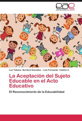 Cover for Luis Fernando Cataño V. · La Aceptación Del Sujeto Educable en El Acto Educativo: El Reconocimiento De La Educabilidad (Paperback Book) [Spanish edition] (2012)