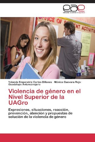 Cover for Guadalupe Antuneznajera · Violencia De Género en El Nivel Superior De La Uagro: Expresiones, Situaciones, Reacción, Prevención, Atención Y Propuestas De Solución De La Violencia De Género (Pocketbok) [Spanish edition] (2013)