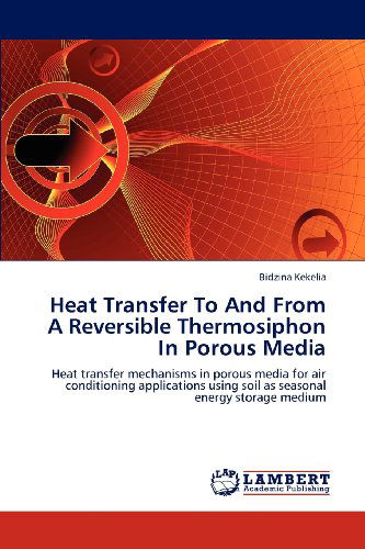 Cover for Bidzina Kekelia · Heat Transfer to and from a Reversible Thermosiphon in Porous Media: Heat Transfer Mechanisms in Porous Media for Air Conditioning Applications Using Soil As Seasonal Energy Storage Medium (Paperback Book) (2012)