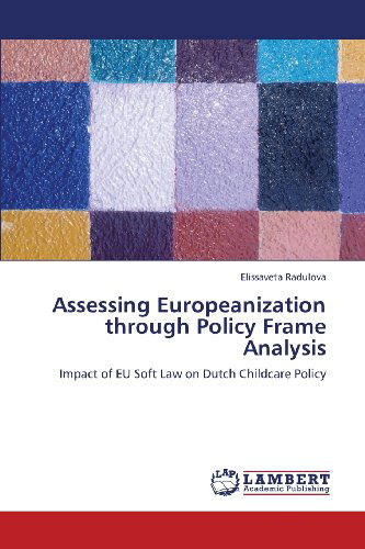 Cover for Elissaveta Radulova · Assessing Europeanization Through Policy Frame Analysis: Impact of Eu Soft Law on Dutch Childcare Policy (Paperback Book) (2013)