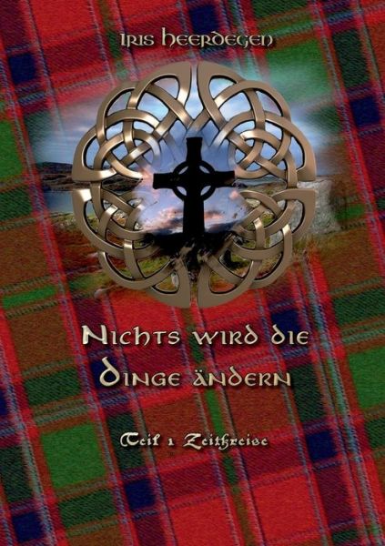 Cover for Iris Heerdegen · Nichts wird die Dinge andern Teil 1 - Zeitkreise (Paperback Book) (2016)
