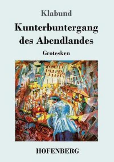 Kunterbuntergang des Abendlande - Klabund - Books -  - 9783743720190 - October 2, 2017