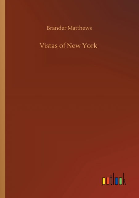 Vistas of New York - Brander Matthews - Książki - Outlook Verlag - 9783752416190 - 5 sierpnia 2020