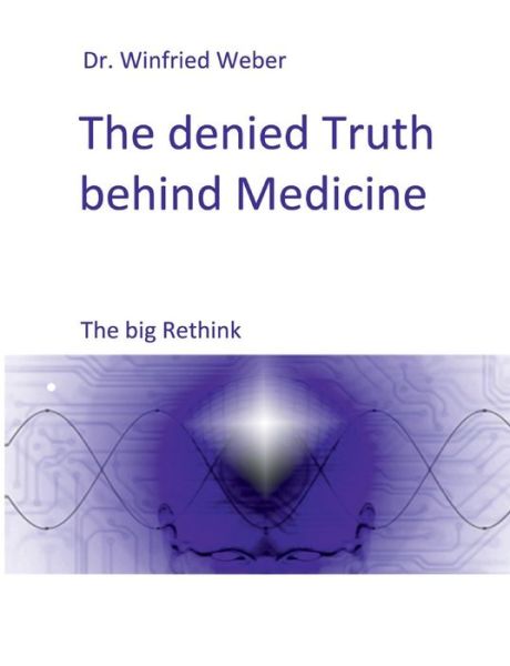 The denied Truth behind Medicine - Weber - Books - - 9783752630190 - November 5, 2020