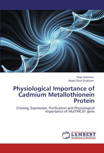 Cover for Abdul Rauf Shakoori · Physiological Importance of Cadmium Metallothionein Protein: Cloning, Expression, Purification and Physiological Importance of Muttmcd1 Gene (Pocketbok) (2011)