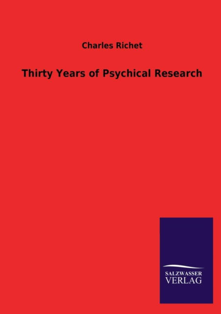 Thirty Years of Psychical Research - Charles Richet - Books - Salzwasser-Verlag GmbH - 9783846045190 - August 12, 2013