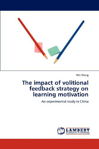 The Impact of Volitional Feedback Strategy on Learning Motivation: an Experimental Study in China - Wei Wang - Books - LAP LAMBERT Academic Publishing - 9783848447190 - April 12, 2012