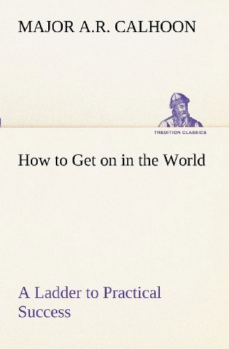 Cover for Major A.r. Calhoon · How to Get on in the World a Ladder to Practical Success (Tredition Classics) (Paperback Book) (2012)